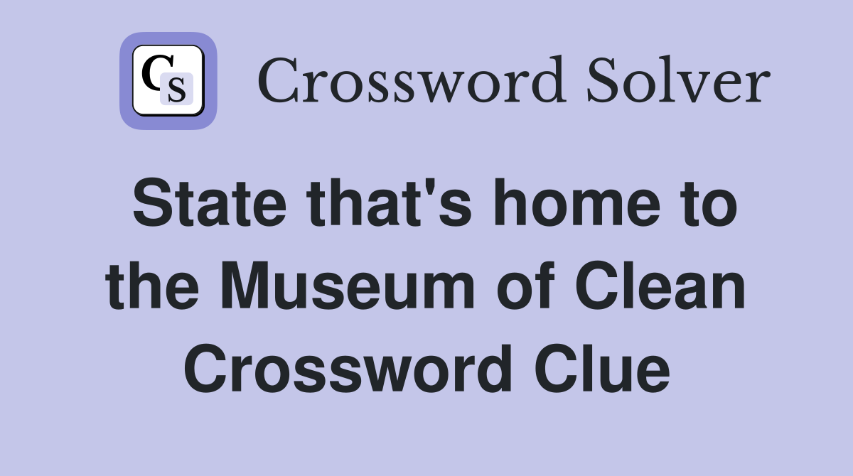 State that's home to the Museum of Clean Crossword Clue