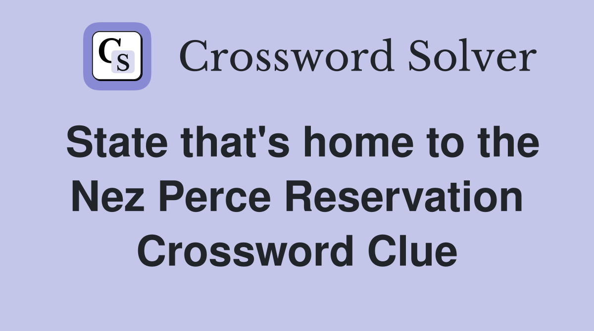 State that's home to the Nez Perce Reservation Crossword Clue