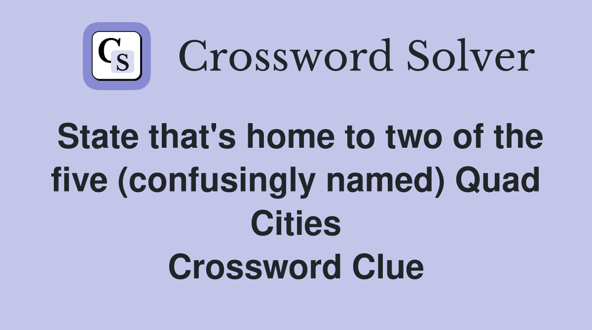 State that's home to two of the five (confusingly named) Quad Cities Crossword Clue