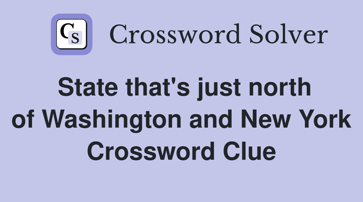 State that's just north of Washington and New York Crossword Clue