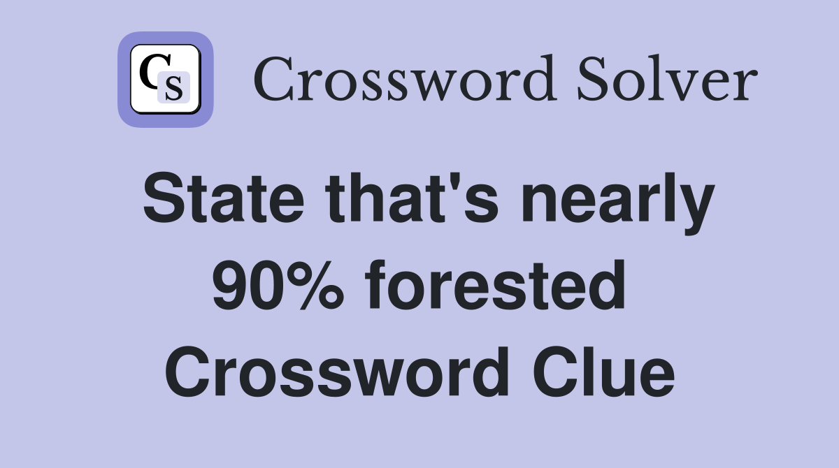 State that's nearly 90% forested Crossword Clue
