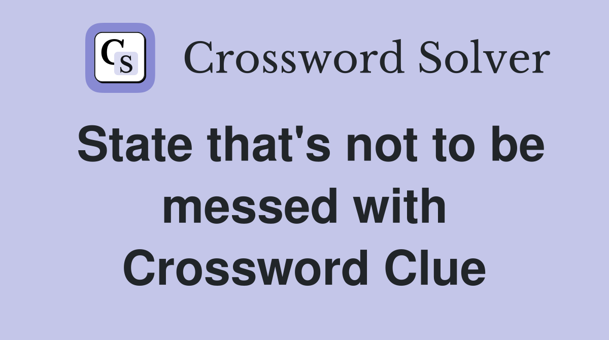 State that's not to be messed with Crossword Clue
