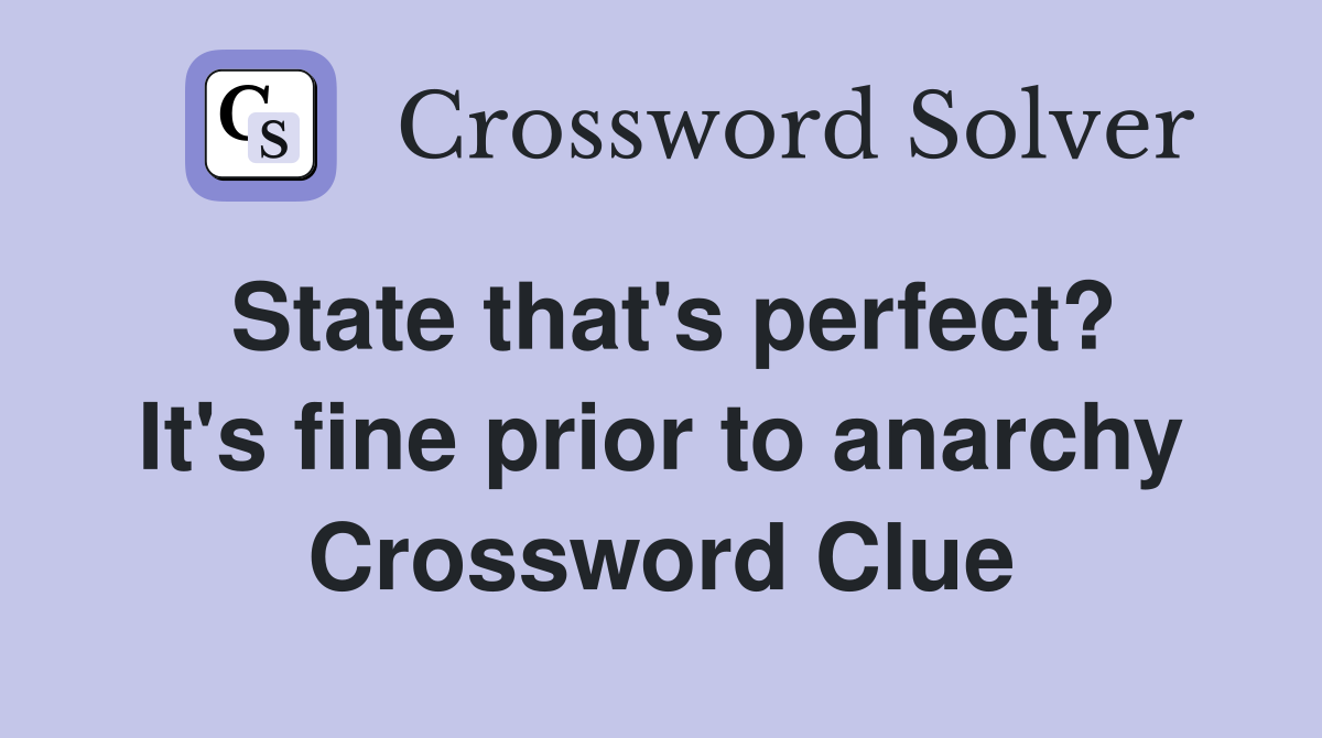 State that's perfect? It's fine prior to anarchy Crossword Clue
