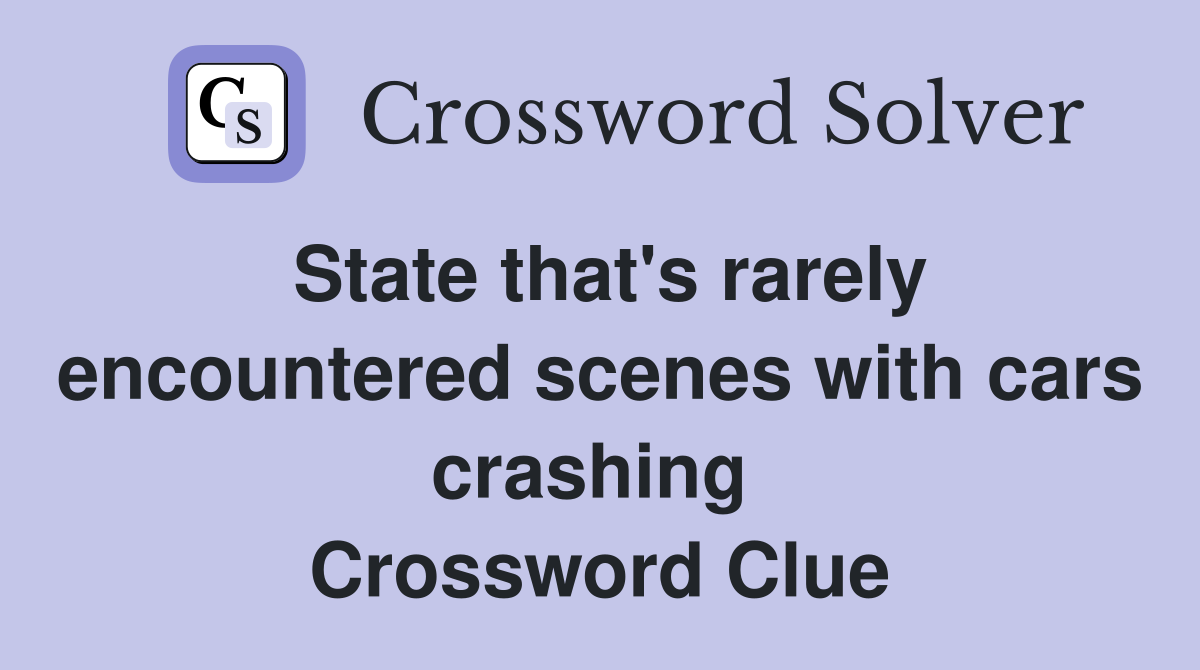 State that's rarely encountered scenes with cars crashing  Crossword Clue