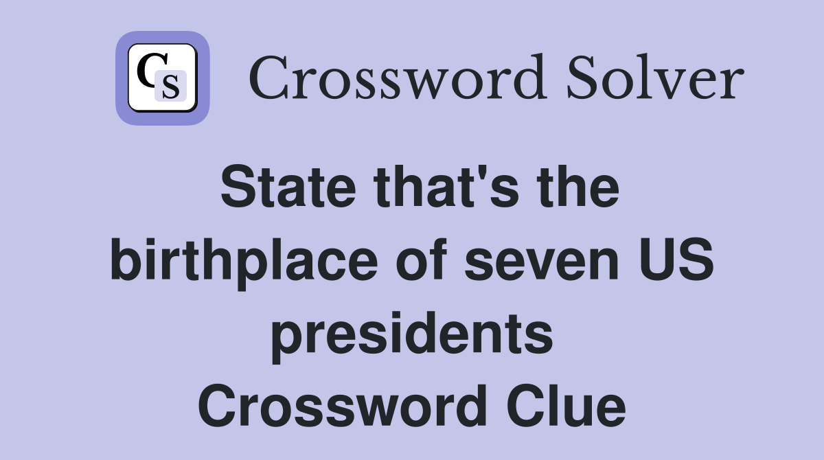 State that's the birthplace of seven US presidents Crossword Clue