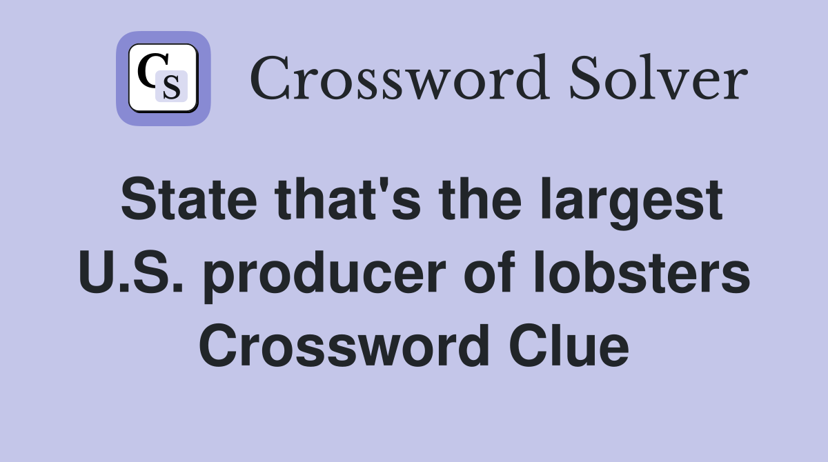 State that's the largest U.S. producer of lobsters Crossword Clue