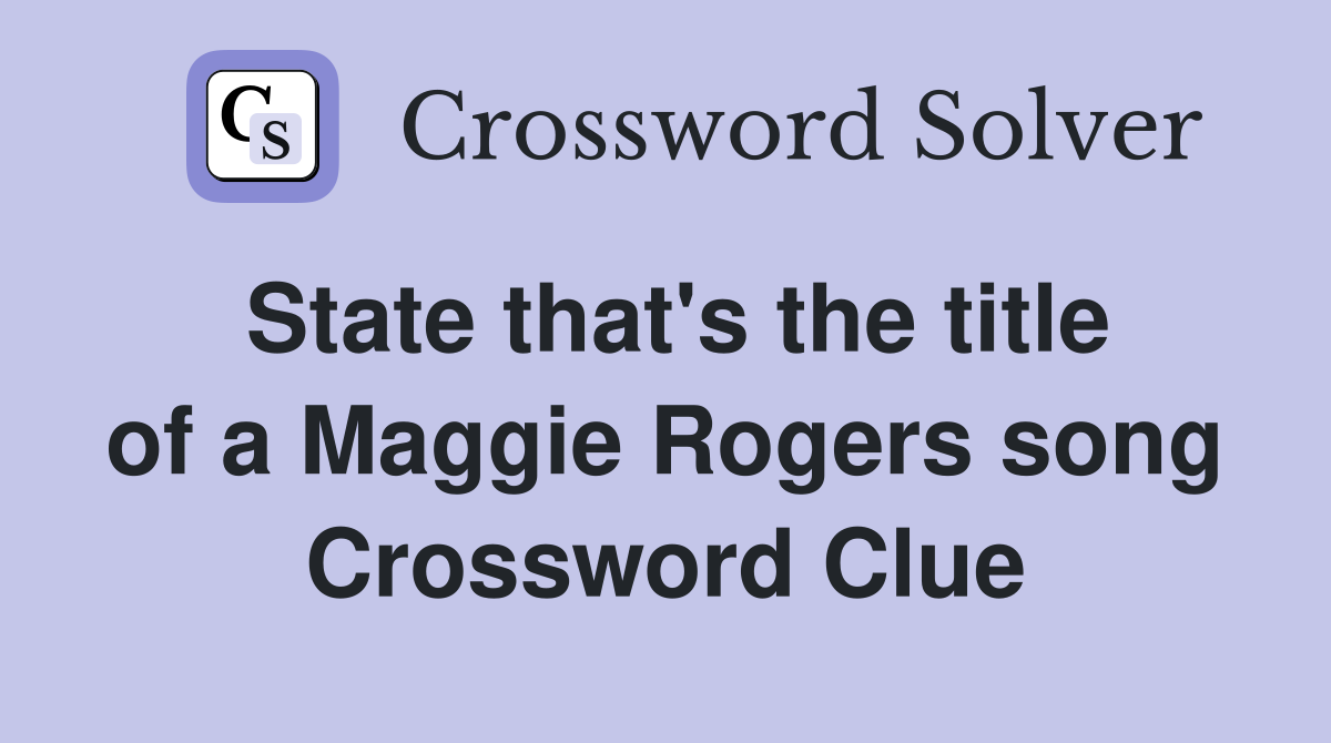State that's the title of a Maggie Rogers song Crossword Clue