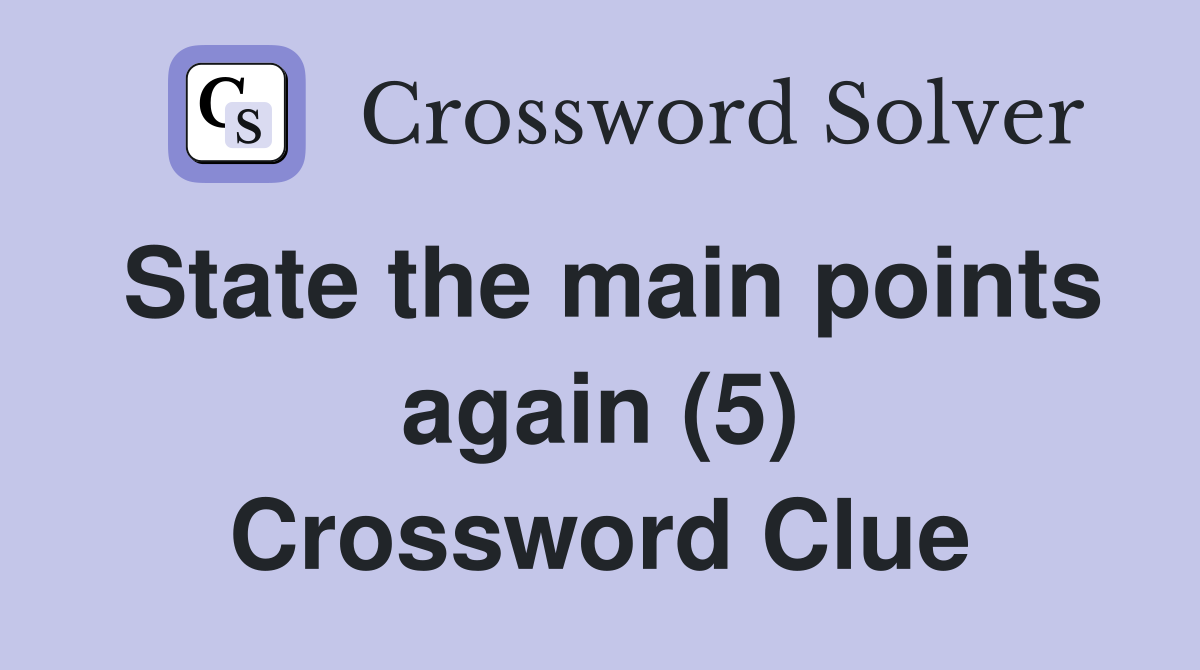 State the main points again (5) Crossword Clue