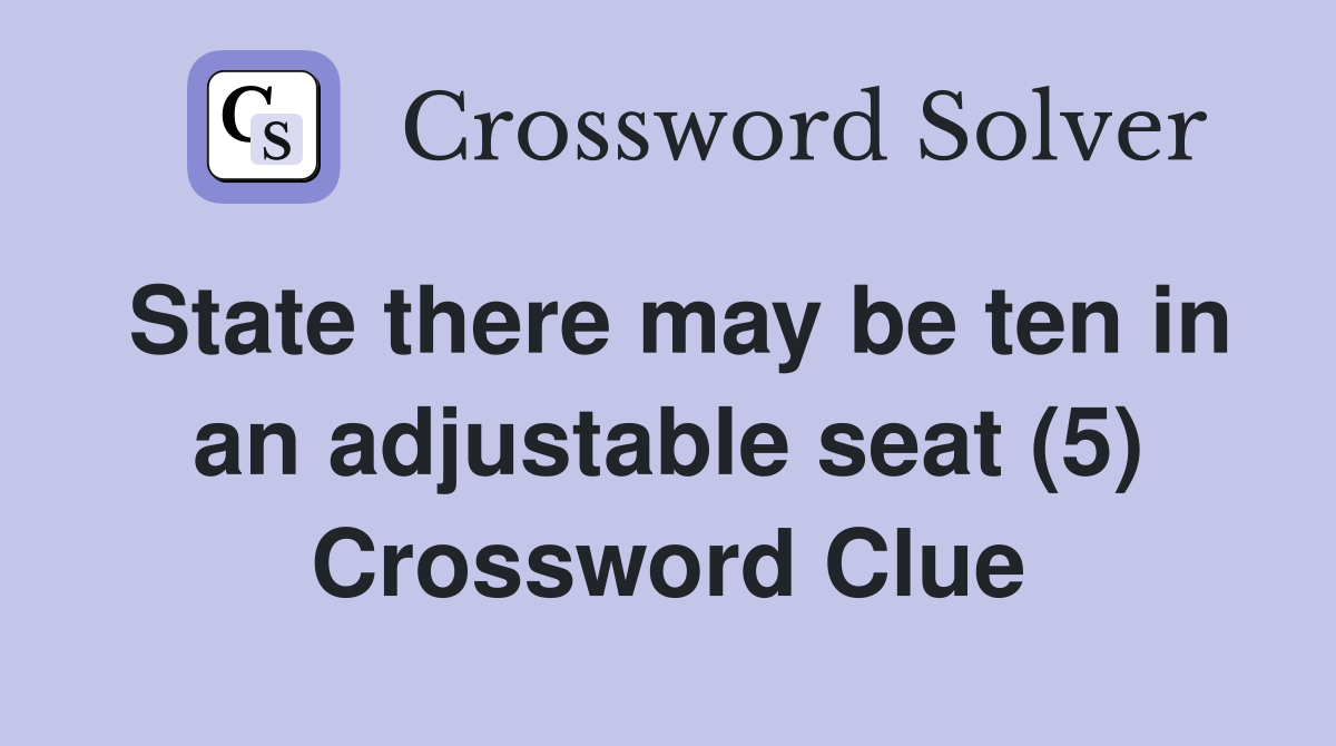 State there may be ten in an adjustable seat (5) Crossword Clue