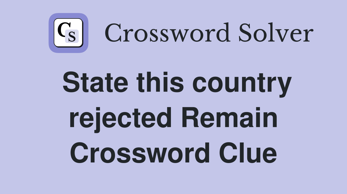 State this country rejected Remain Crossword Clue