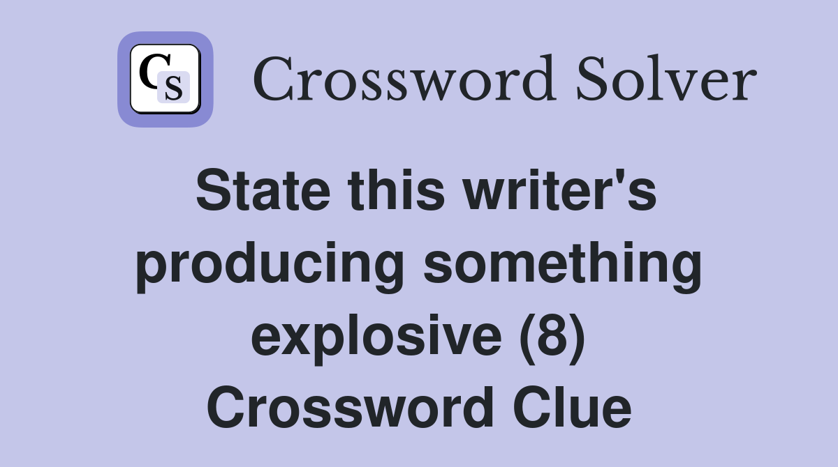 State this writer's producing something explosive (8) Crossword Clue