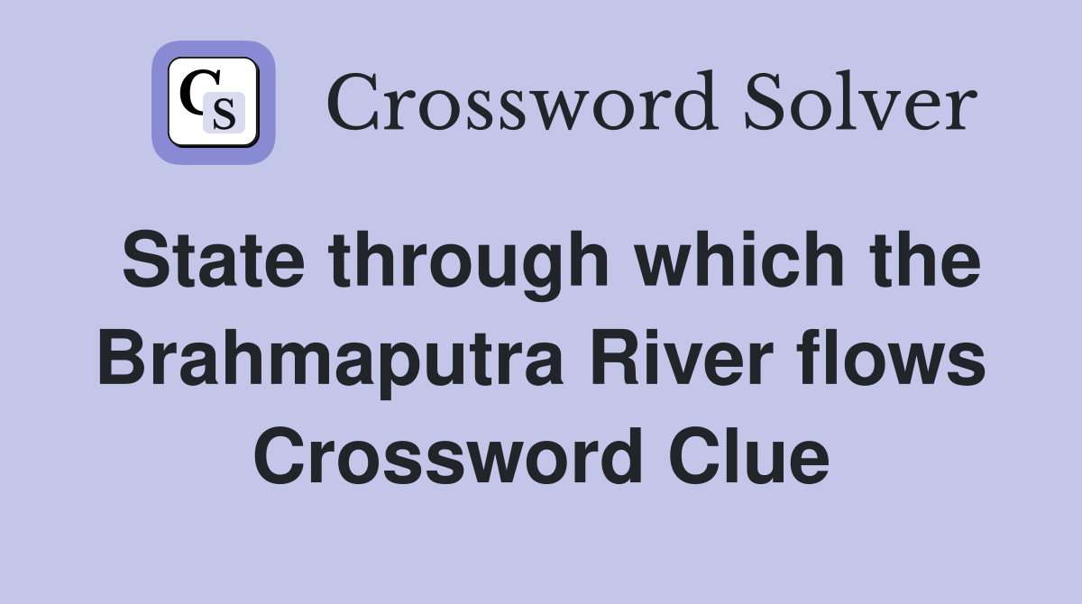 State through which the Brahmaputra River flows Crossword Clue