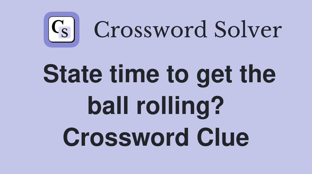 State time to get the ball rolling? Crossword Clue