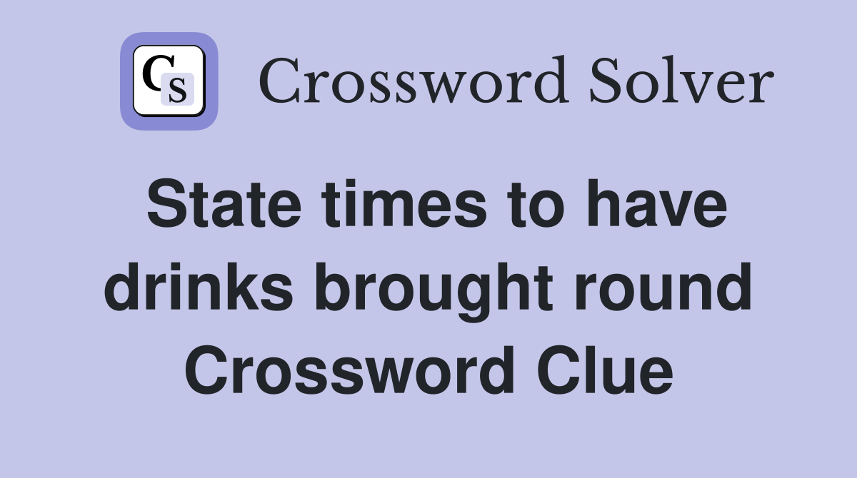 State times to have drinks brought round Crossword Clue