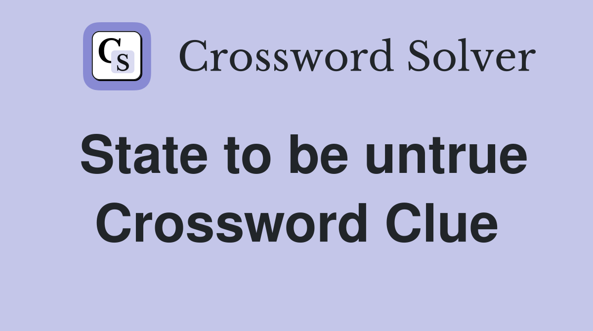 State to be untrue Crossword Clue