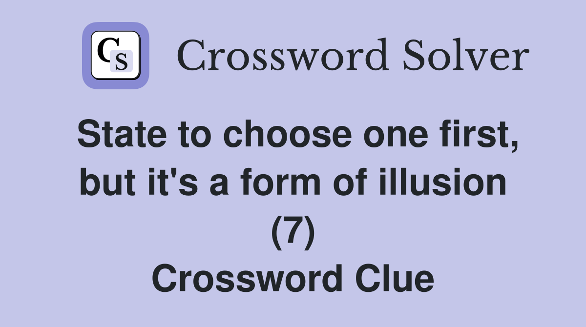 State to choose one first, but it's a form of illusion (7) Crossword Clue