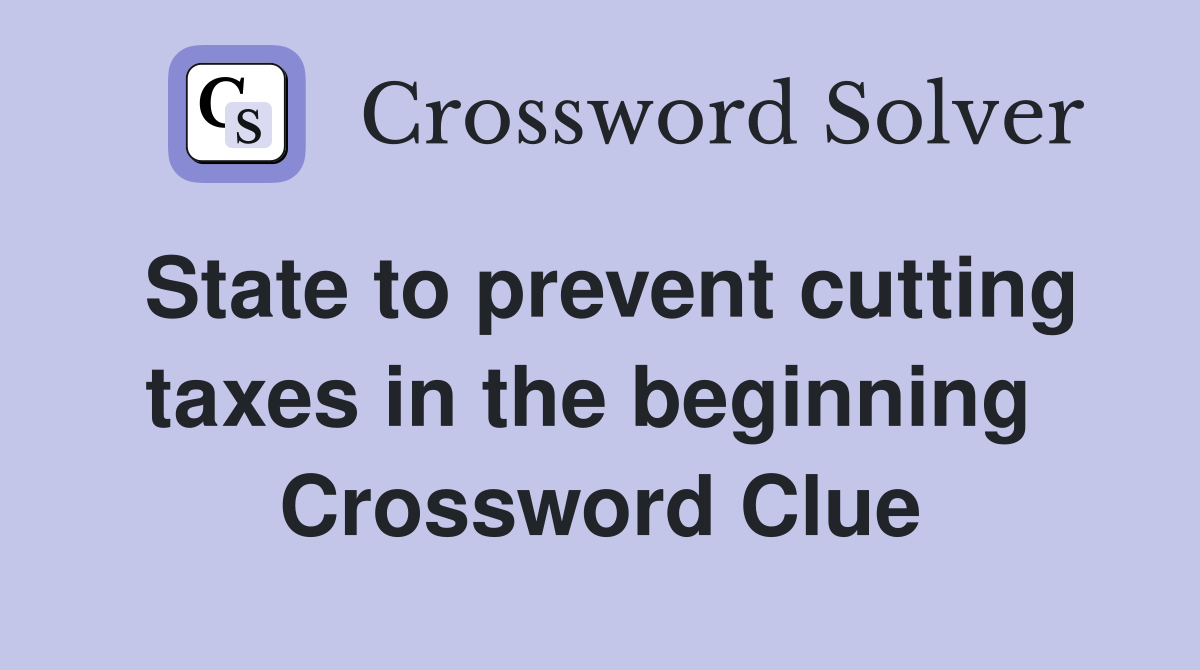 State to prevent cutting taxes in the beginning  Crossword Clue