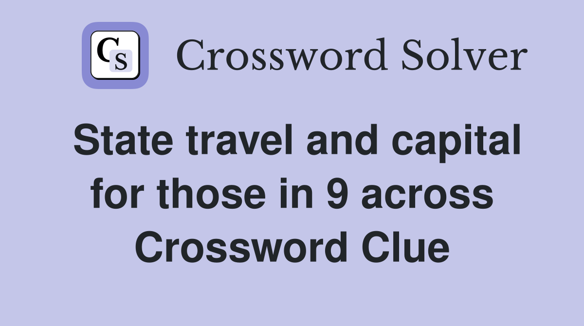 State travel and capital for those in 9 across Crossword Clue