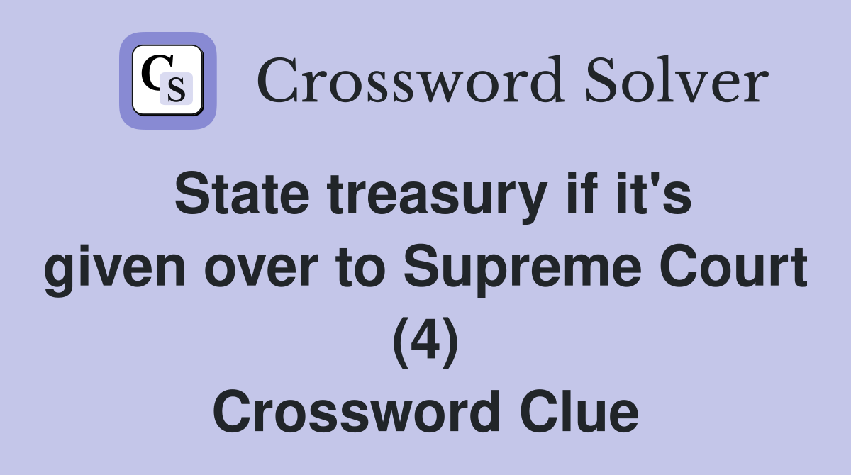 State treasury if it's given over to Supreme Court (4) Crossword Clue