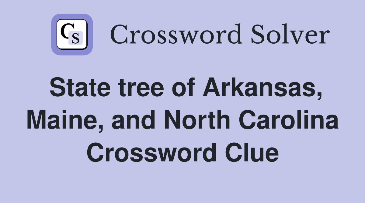 State tree of Arkansas, Maine, and North Carolina Crossword Clue