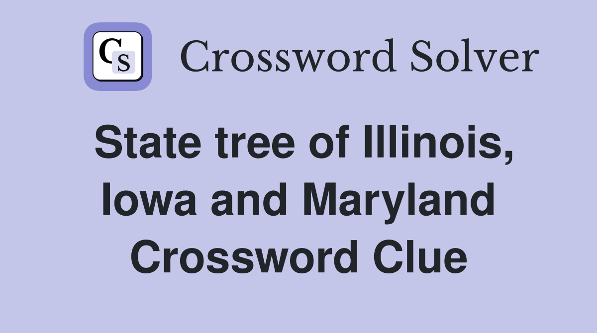State tree of Illinois, Iowa and Maryland Crossword Clue