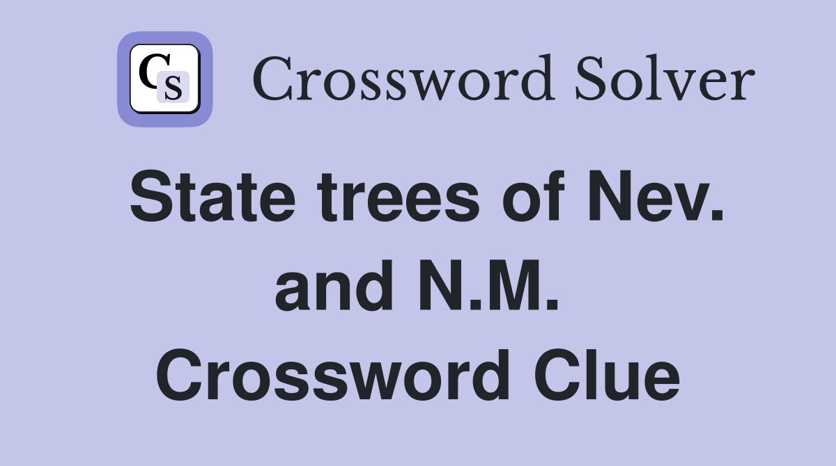 State trees of Nev. and N.M. Crossword Clue