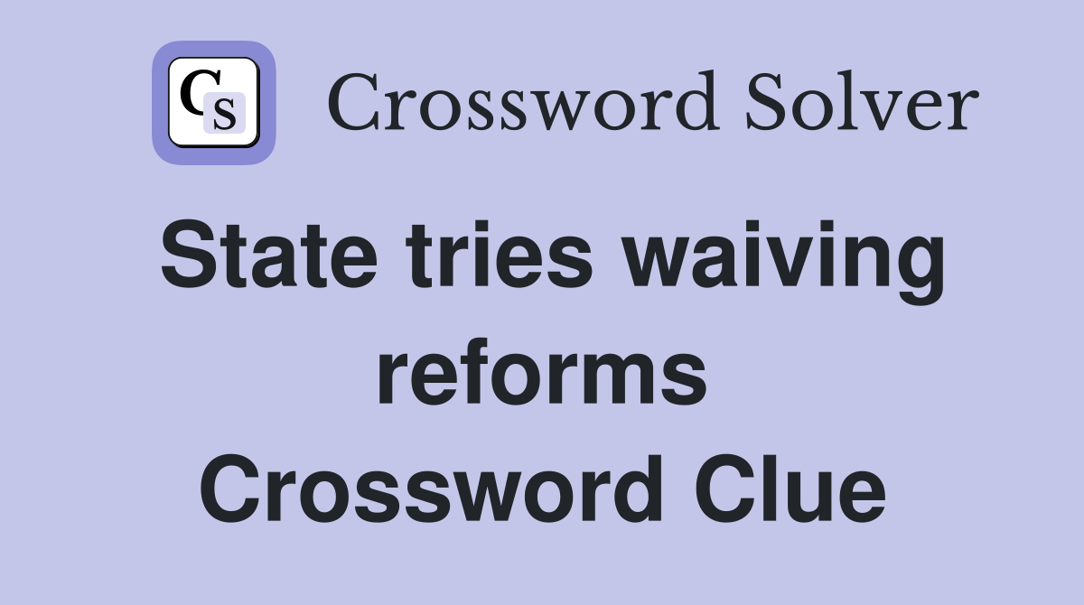 State tries waiving reforms Crossword Clue