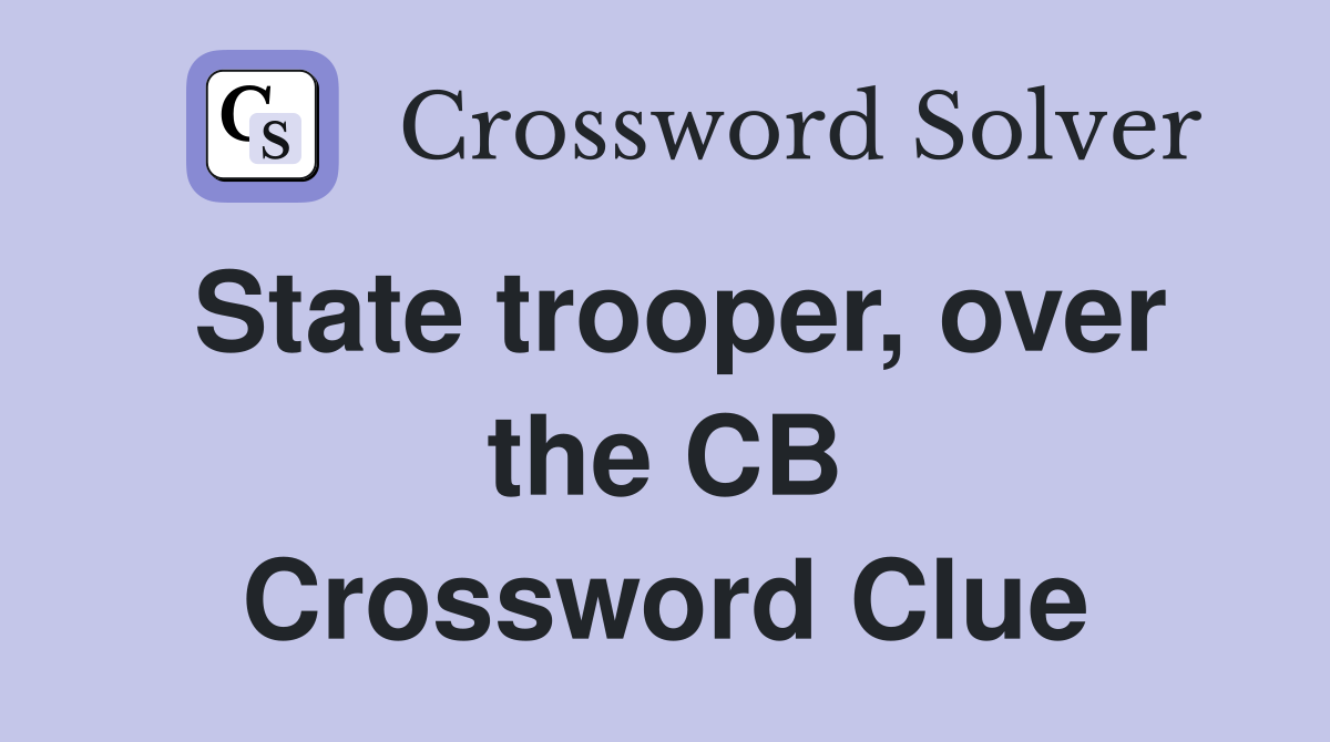 State trooper, over the CB Crossword Clue
