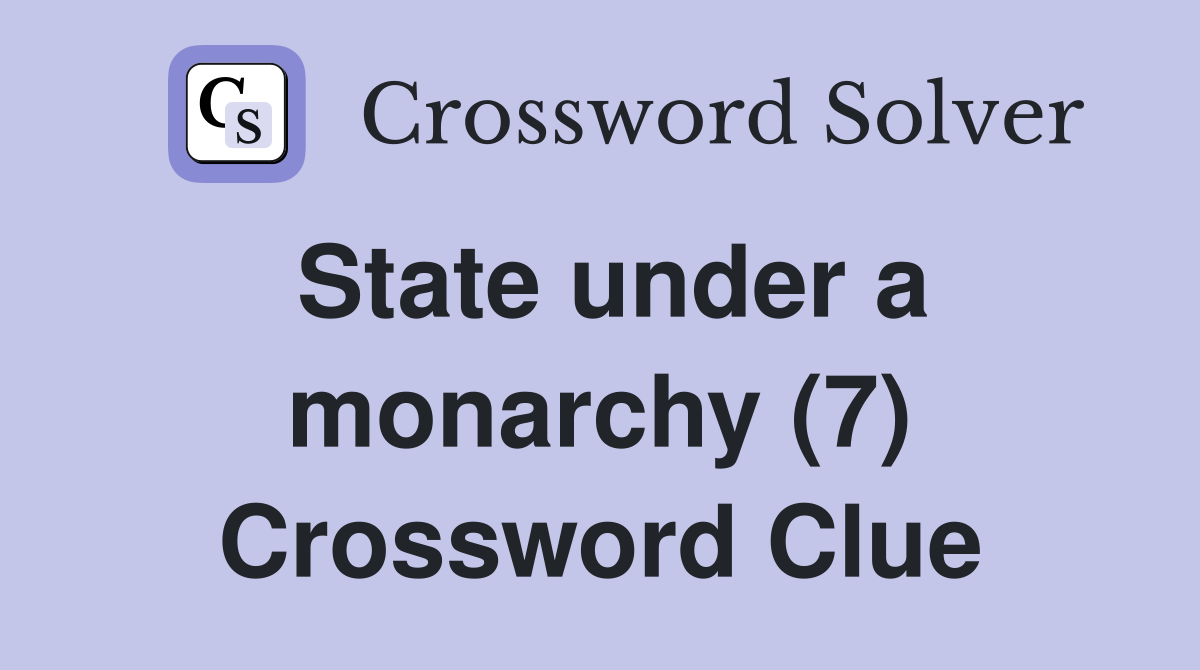 State under a monarchy (7) Crossword Clue