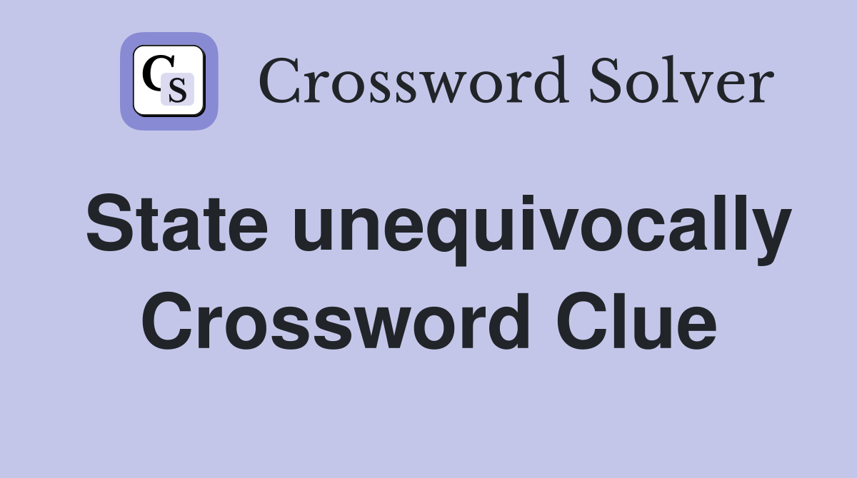 State unequivocally Crossword Clue