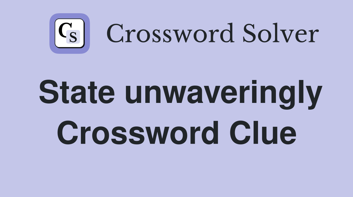 State unwaveringly Crossword Clue