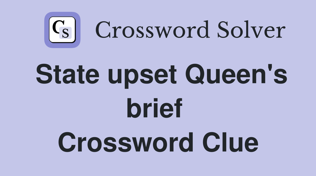 State upset Queen's brief  Crossword Clue