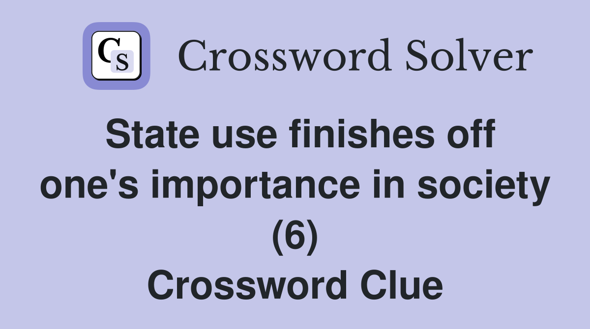 State use finishes off one's importance in society (6) Crossword Clue