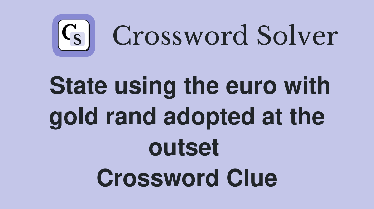 State using the euro with gold rand adopted at the outset  Crossword Clue