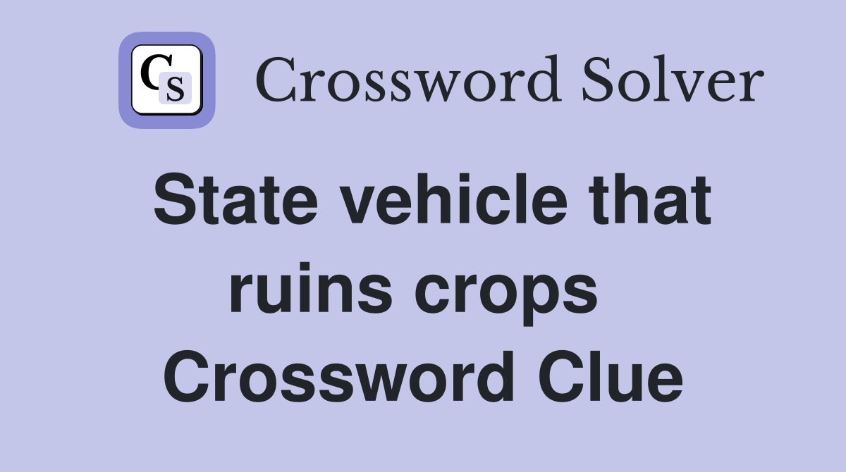 State vehicle that ruins crops  Crossword Clue