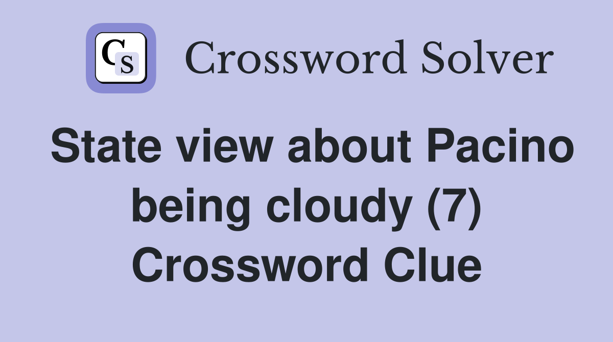 State view about Pacino being cloudy (7) Crossword Clue