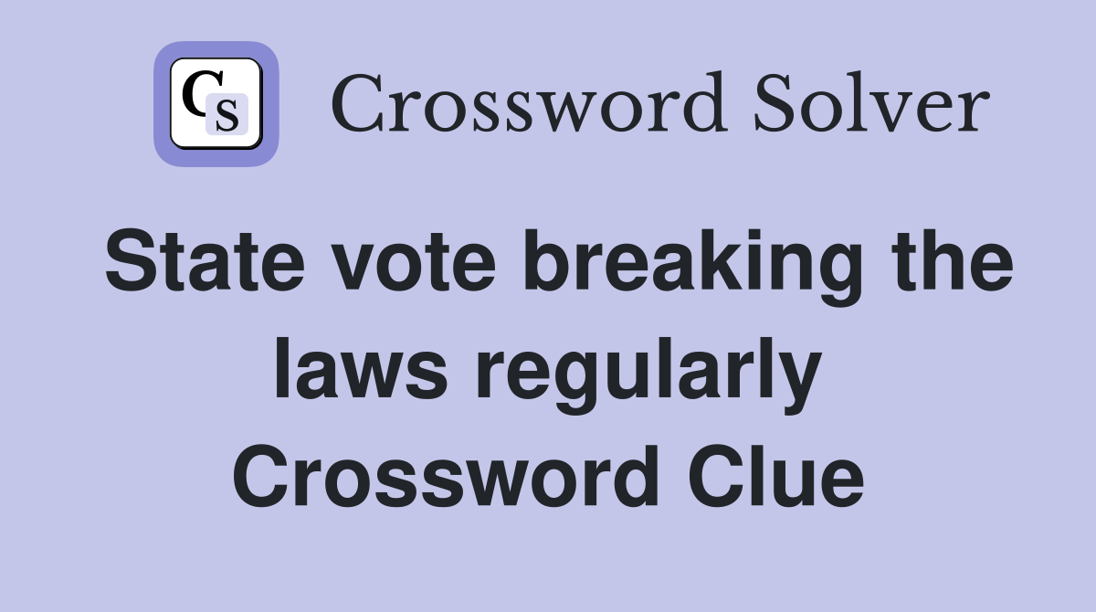 State vote breaking the laws regularly Crossword Clue