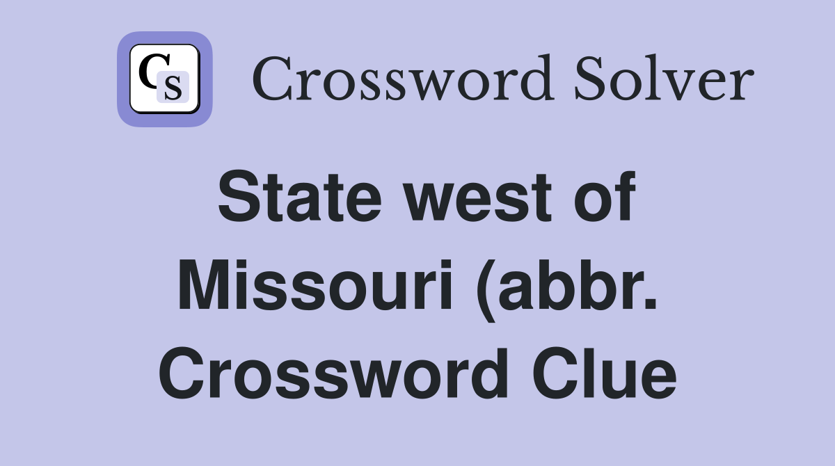 State west of Missouri (abbr ) Crossword Clue Answers Crossword Solver State west of Missouri (abbr ) Crossword Clue Answers Crossword Solver