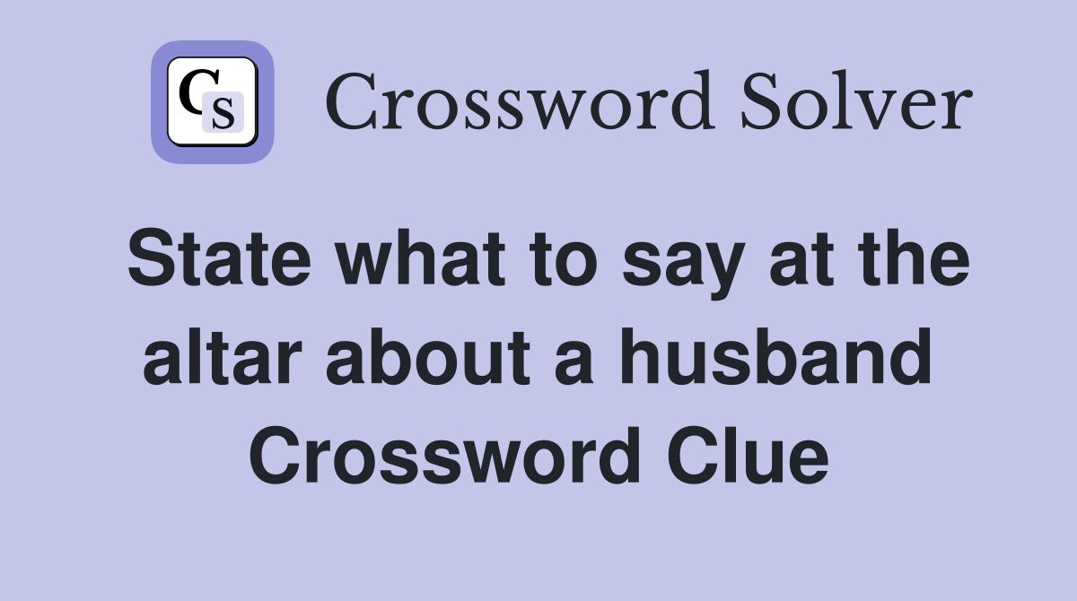 State what to say at the altar about a husband Crossword Clue
