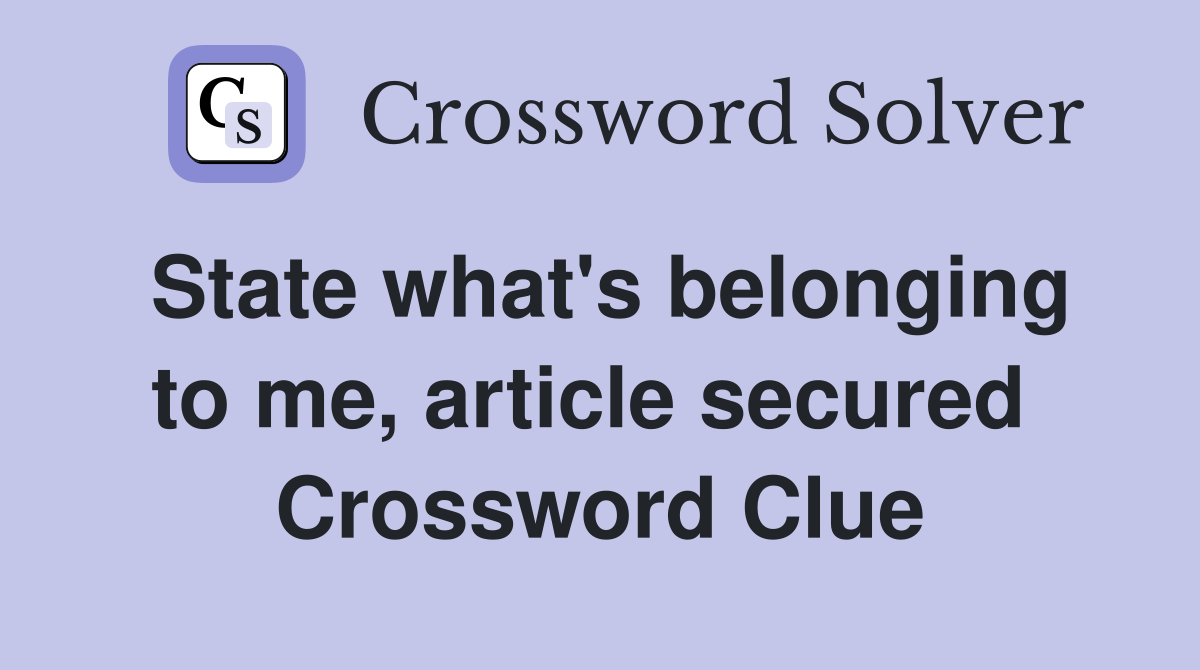 State what's belonging to me, article secured  Crossword Clue