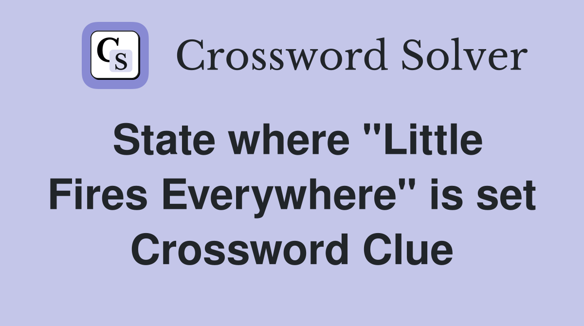 State where "Little Fires Everywhere" is set Crossword Clue