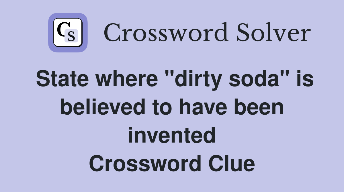 State where "dirty soda" is believed to have been invented Crossword Clue