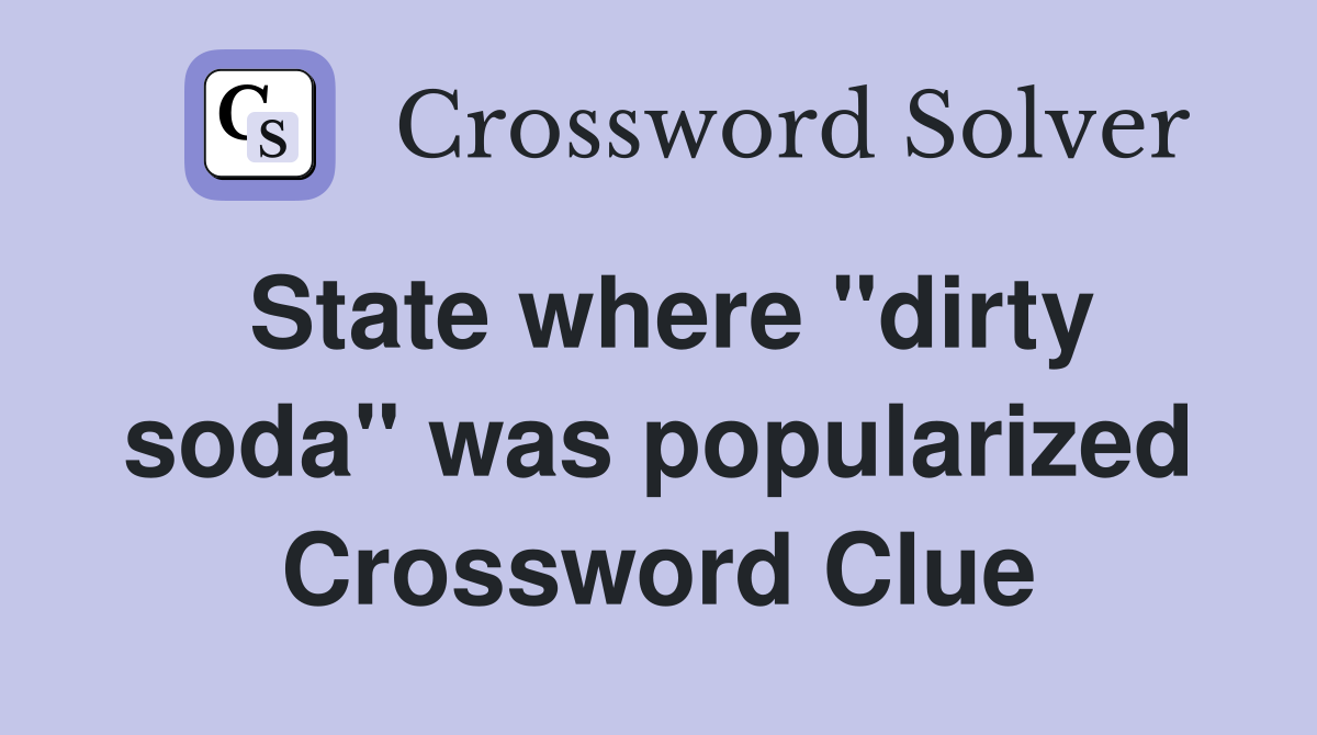 State where "dirty soda" was popularized Crossword Clue