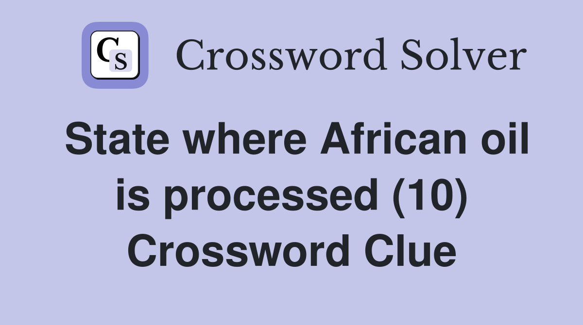 State where African oil is processed (10) Crossword Clue
