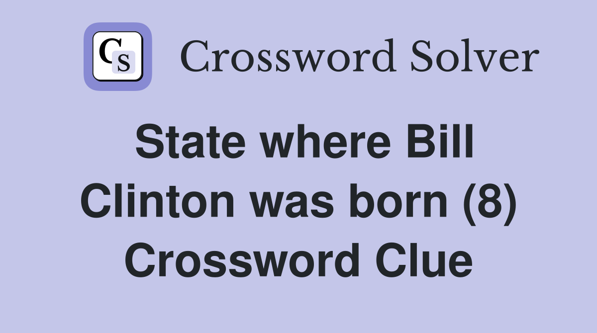 State where Bill Clinton was born (8) Crossword Clue