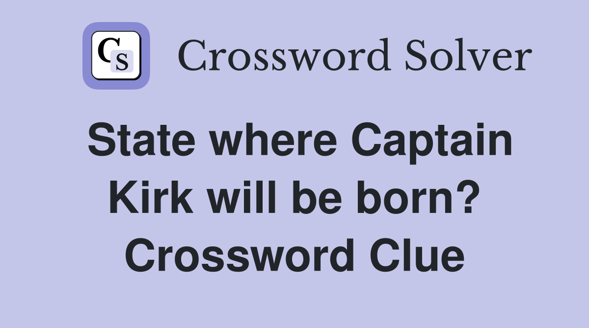 State where Captain Kirk will be born? Crossword Clue