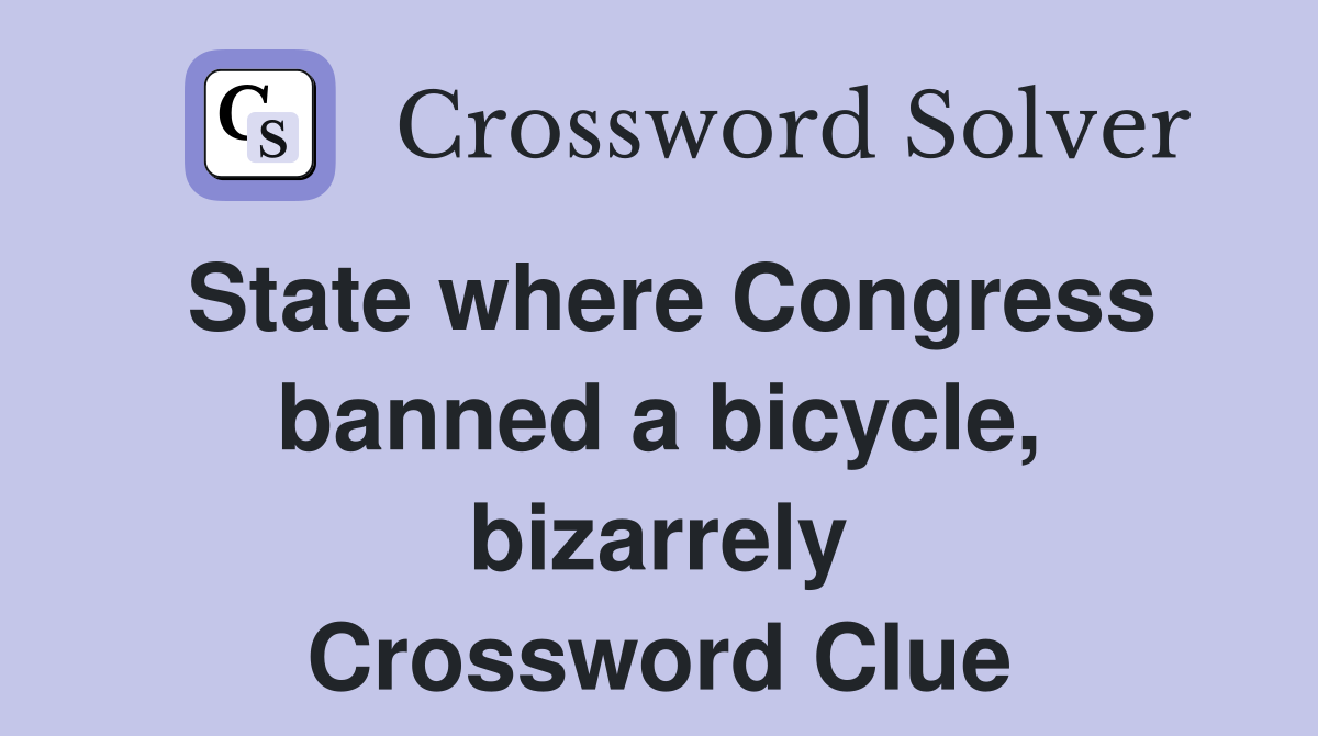 State where Congress banned a bicycle, bizarrely Crossword Clue