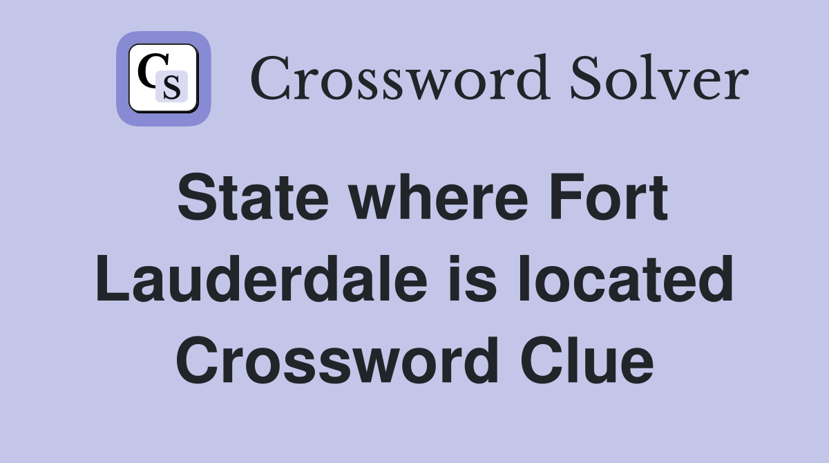 State where Fort Lauderdale is located Crossword Clue