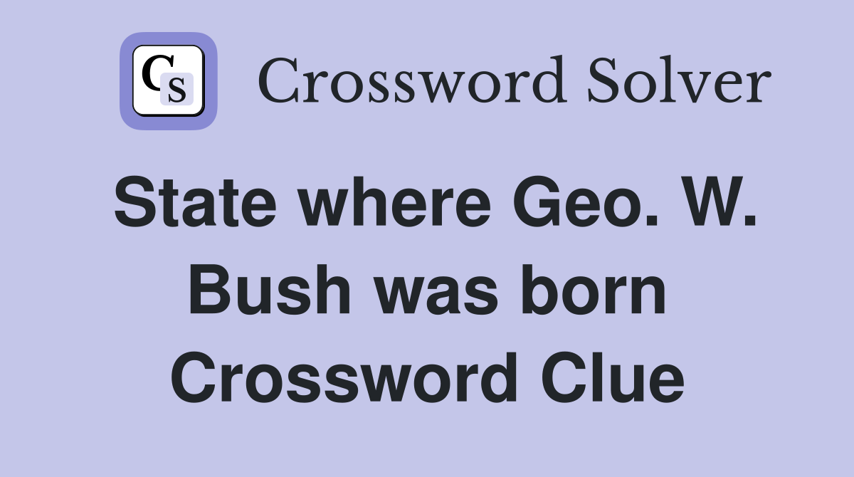 State where Geo. W. Bush was born Crossword Clue