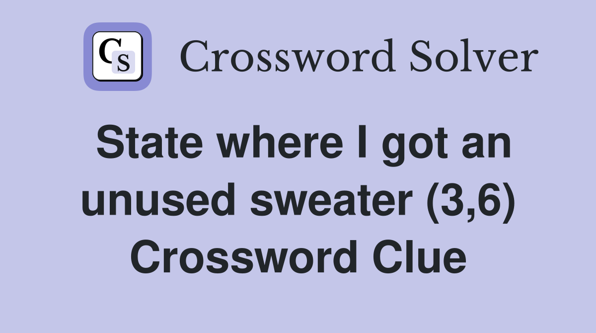 State where I got an unused sweater (3,6) Crossword Clue